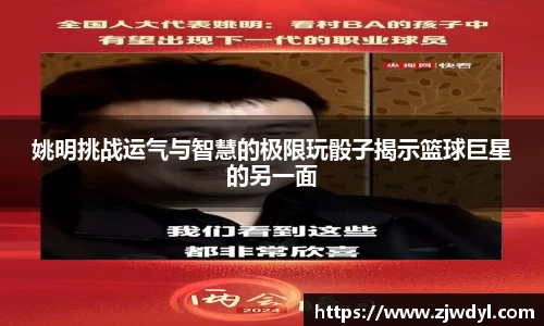 姚明挑战运气与智慧的极限玩骰子揭示篮球巨星的另一面