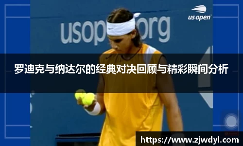 罗迪克与纳达尔的经典对决回顾与精彩瞬间分析