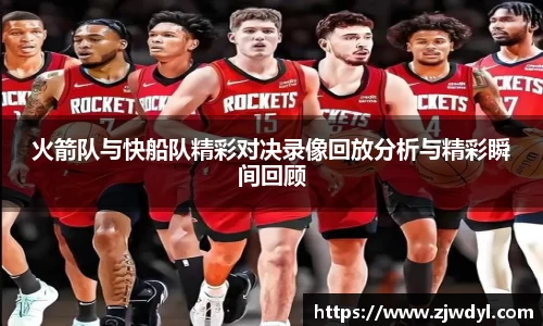 火箭队与快船队精彩对决录像回放分析与精彩瞬间回顾